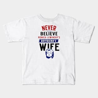 Never Believe Monica Lewinsky's Boyfriend's Wife Kids T-Shirt